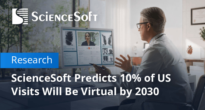 ScienceSoft Predicts One in Ten US Medical Visits Will Be Virtual by 2030